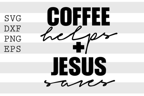 Coffee Helps Plus Jesus Saves SVG: Graphics for Crafts